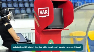 تعيينات جديدة.. جامعة الكرة تعلن حكام مباريات الجولة الثانية المتبقية